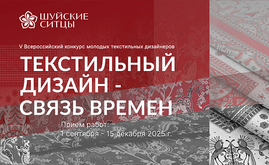 Компания «Шуйские ситцы» объявляет о старте V Всероссийского конкурса для студентов и аспирантов профильных текстильных вузов, колледжей и организаций дополнительного образования «Текстильный дизайн – связь времен»